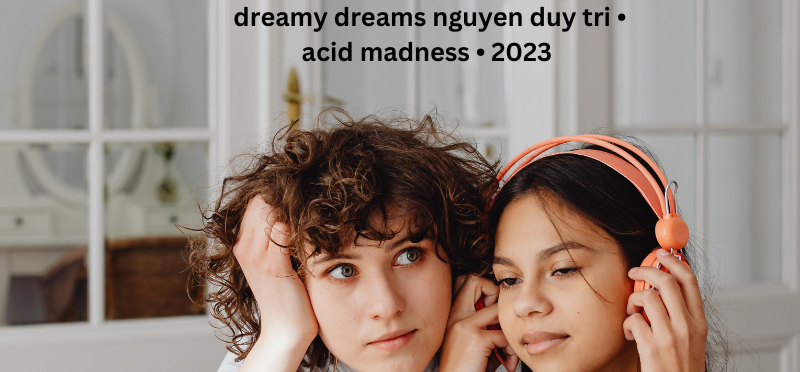  dreamy dreams nguyen duy tri • acid madness • 2023
