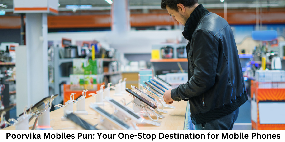 Poorvika Mobiles Pun: Your One-Stop Destination for Mobile Phones